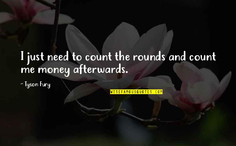 To Money Quotes By Tyson Fury: I just need to count the rounds and