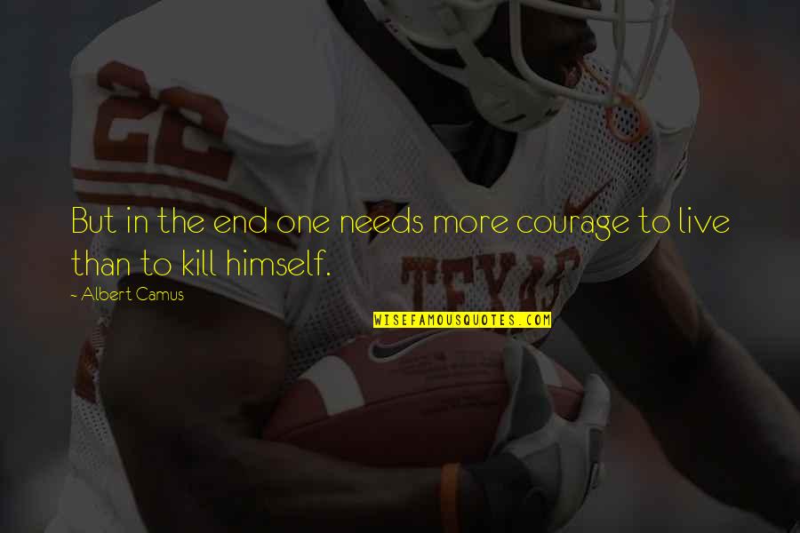 To More Quotes By Albert Camus: But in the end one needs more courage