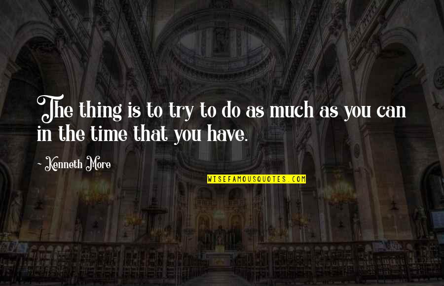 To More Quotes By Kenneth More: The thing is to try to do as