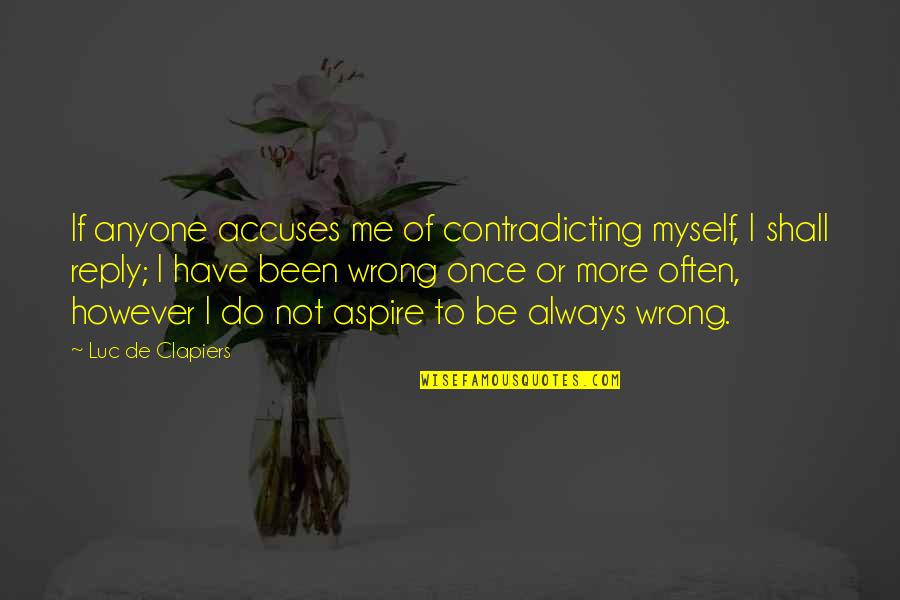 To More Quotes By Luc De Clapiers: If anyone accuses me of contradicting myself, I To More Quotes By Luc De Clapiers: If anyone accuses me of contradicting myself, I