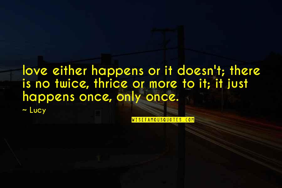 To More Quotes By Lucy: love either happens or it doesn't; there is To More Quotes By Lucy: love either happens or it doesn't; there is