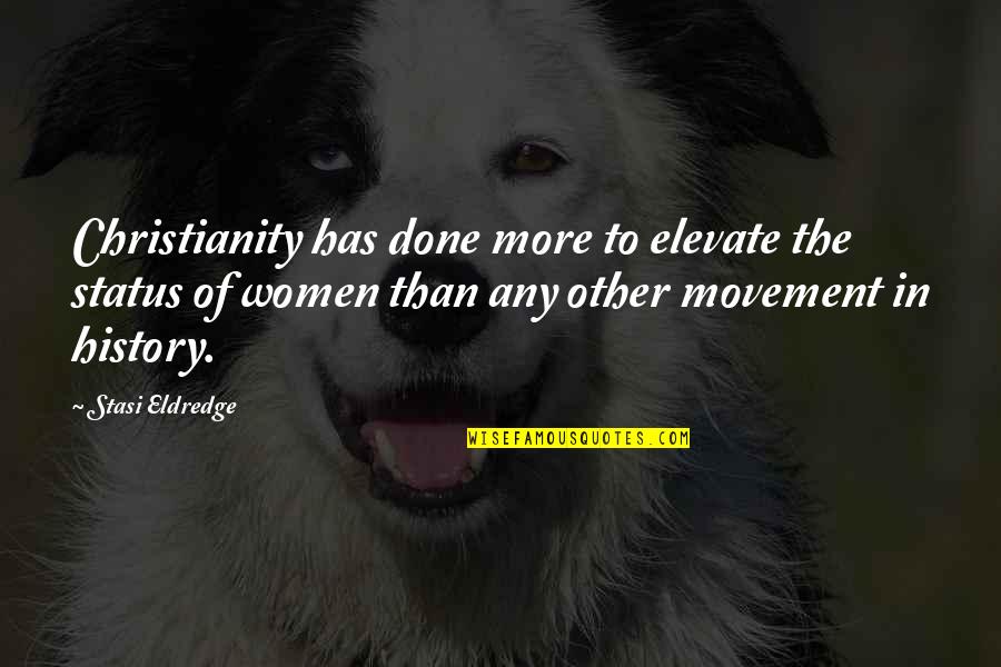To More Quotes By Stasi Eldredge: Christianity has done more to elevate the status To More Quotes By Stasi Eldredge: Christianity has done more to elevate the status