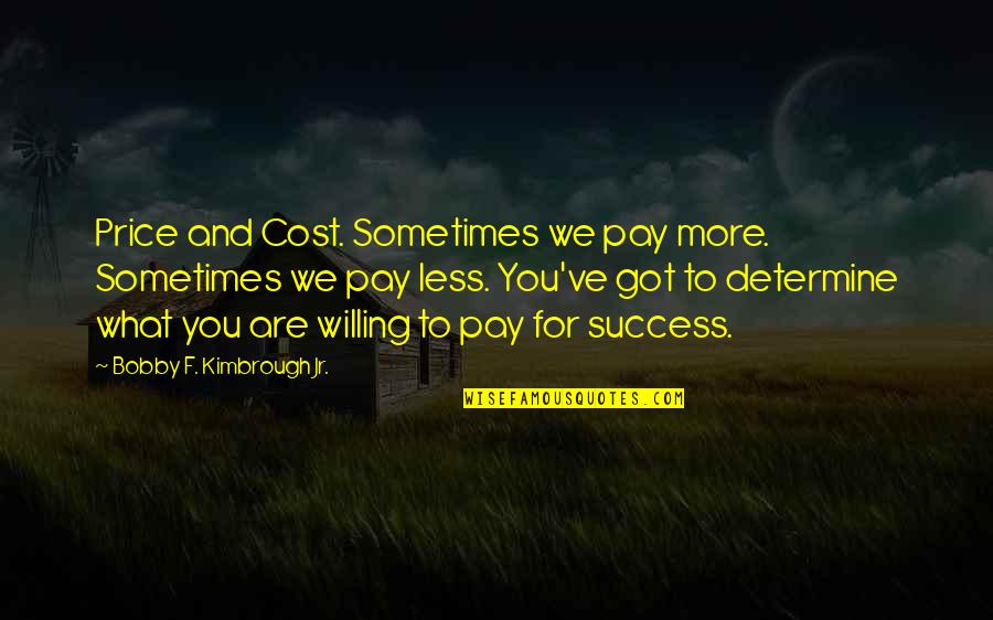 To More Success Quotes By Bobby F. Kimbrough Jr.: Price and Cost. Sometimes we pay more. Sometimes