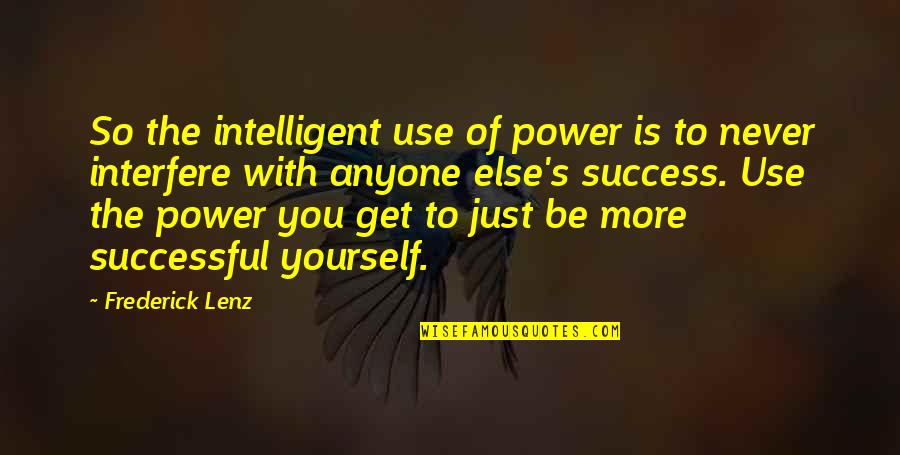 To More Success Quotes By Frederick Lenz: So the intelligent use of power is to