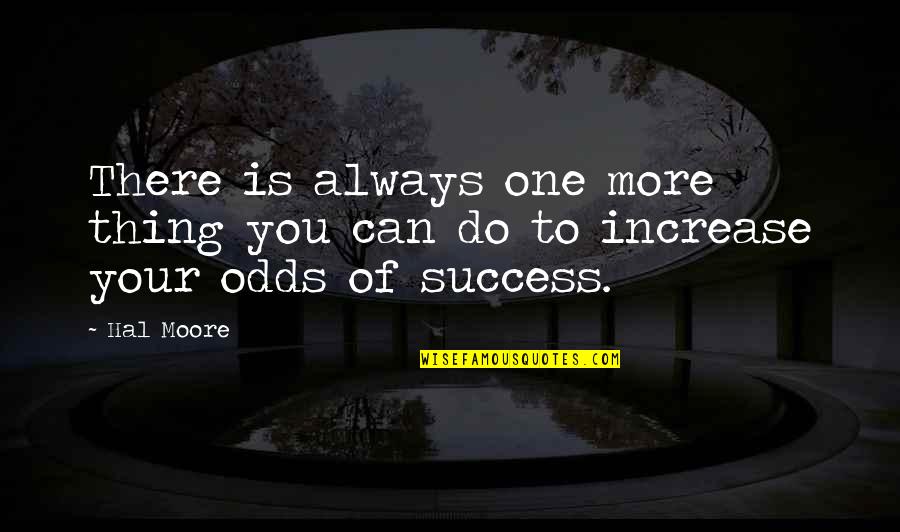 To More Success Quotes By Hal Moore: There is always one more thing you can