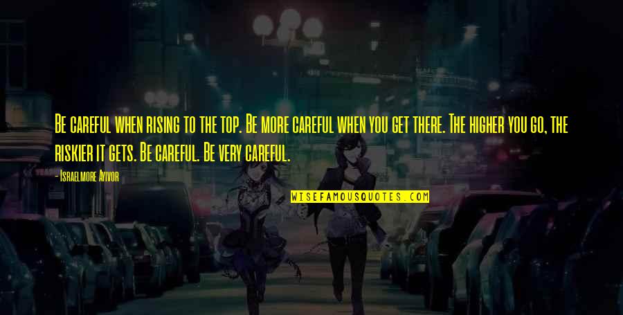 To More Success Quotes By Israelmore Ayivor: Be careful when rising to the top. Be