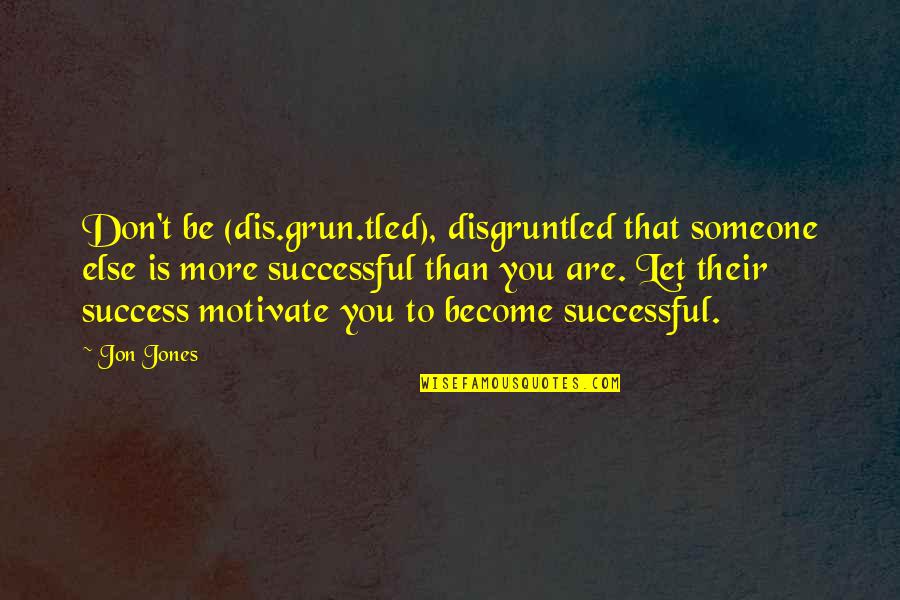 To More Success Quotes By Jon Jones: Don't be (dis.grun.tled), disgruntled that someone else is