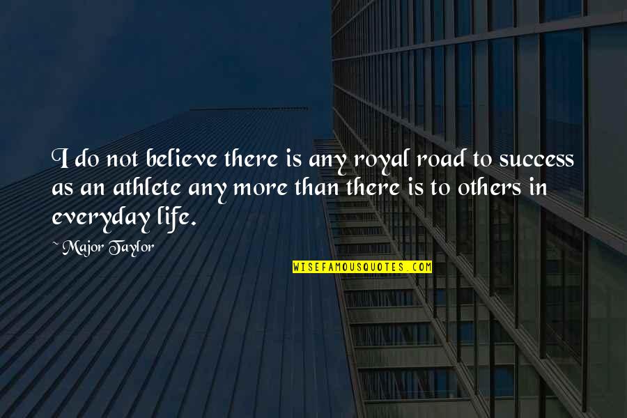 To More Success Quotes By Major Taylor: I do not believe there is any royal To More Success Quotes By Major Taylor: I do not believe there is any royal