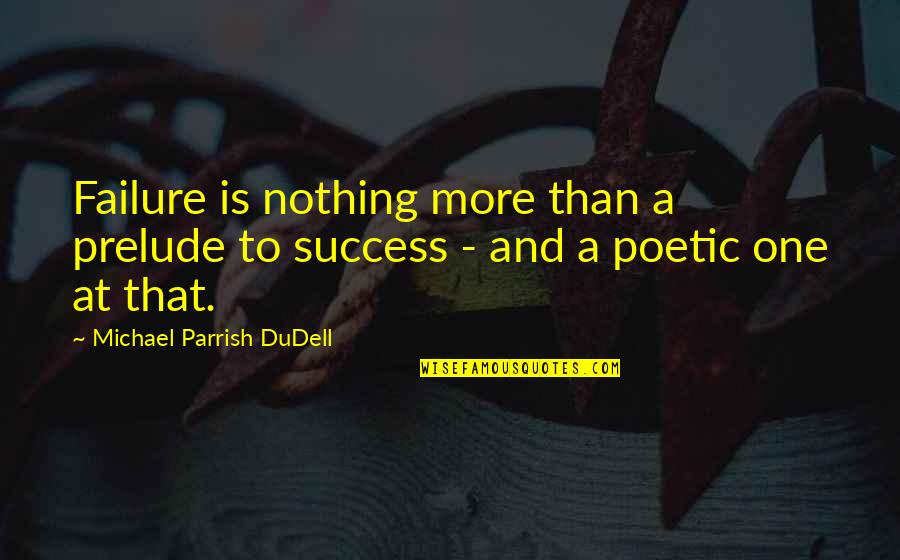 To More Success Quotes By Michael Parrish DuDell: Failure is nothing more than a prelude to