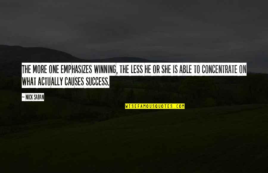 To More Success Quotes By Nick Saban: The more one emphasizes winning, the less he