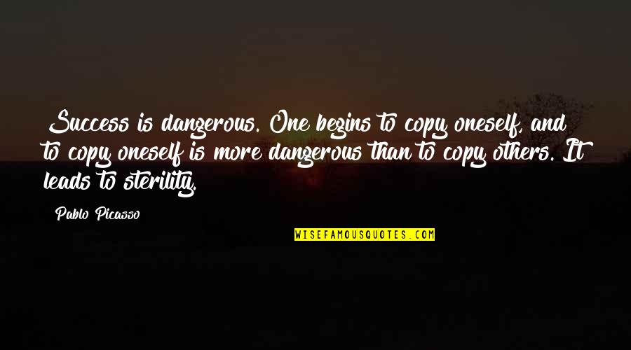 To More Success Quotes By Pablo Picasso: Success is dangerous. One begins to copy oneself,