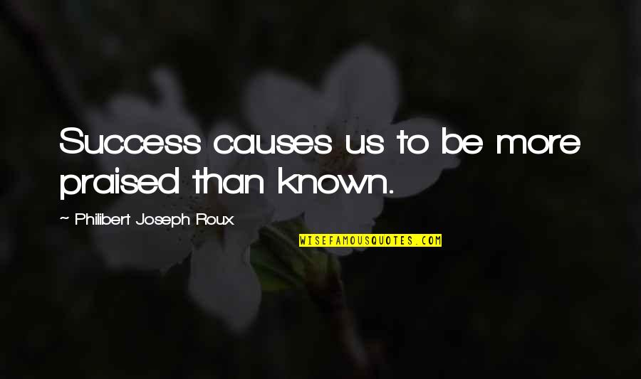 To More Success Quotes By Philibert Joseph Roux: Success causes us to be more praised than