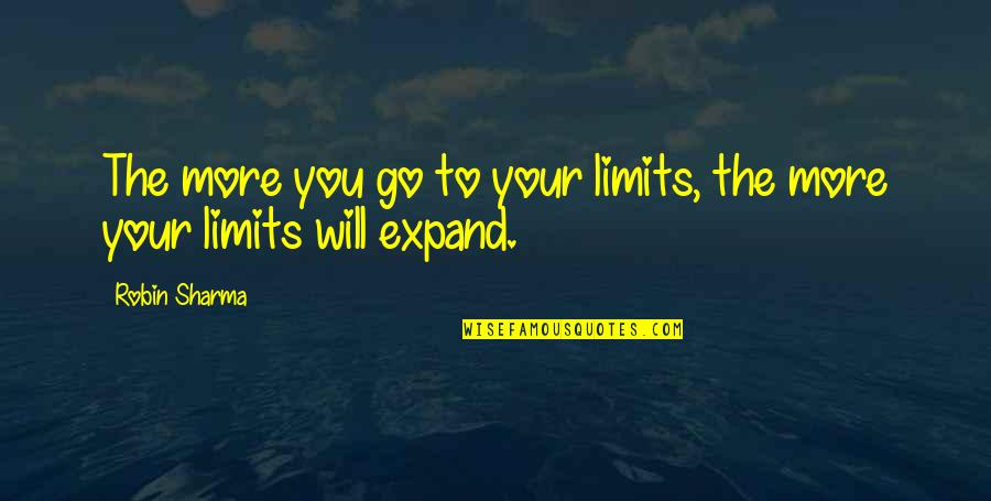 To More Success Quotes By Robin Sharma: The more you go to your limits, the