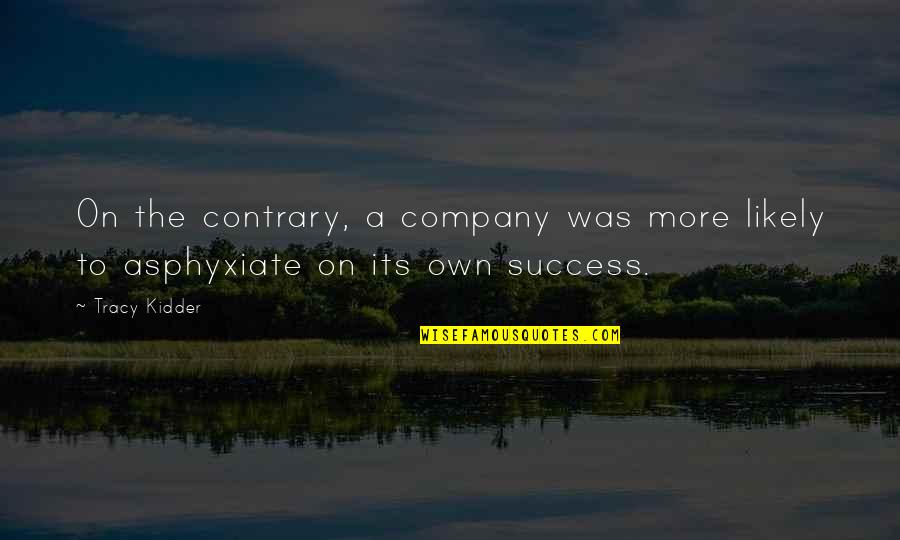 To More Success Quotes By Tracy Kidder: On the contrary, a company was more likely