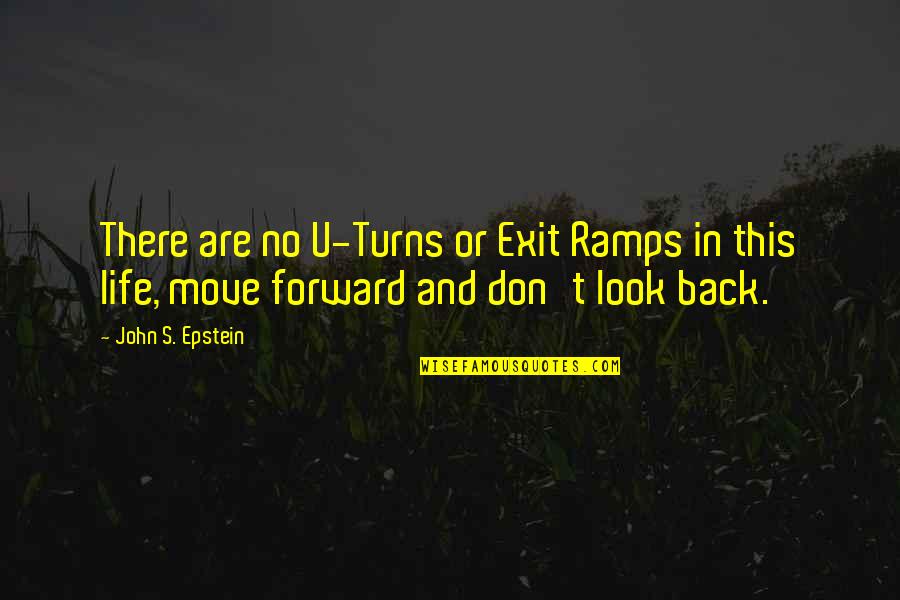 To Move On In Life Quotes By John S. Epstein: There are no U-Turns or Exit Ramps in