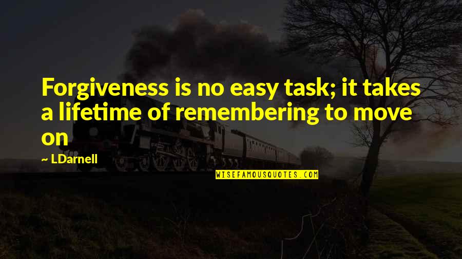 To Move On In Life Quotes By LDarnell: Forgiveness is no easy task; it takes a