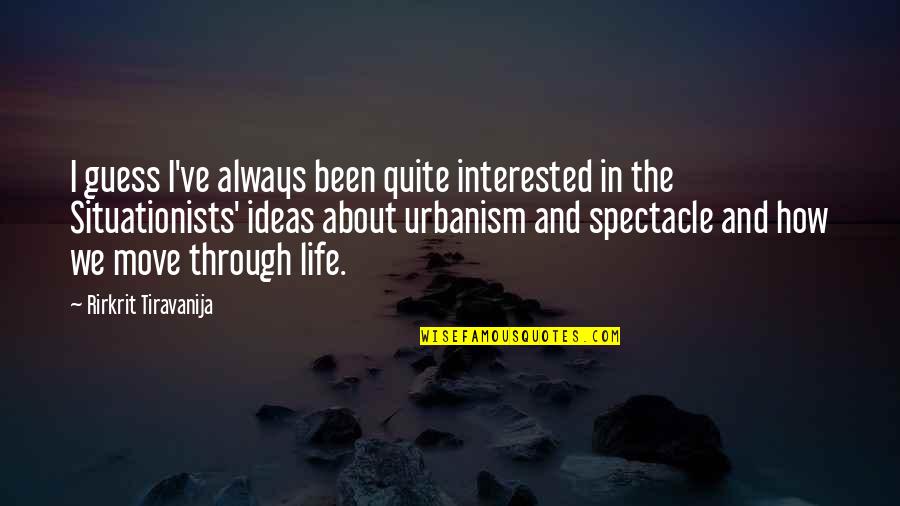 To Move On In Life Quotes By Rirkrit Tiravanija: I guess I've always been quite interested in
