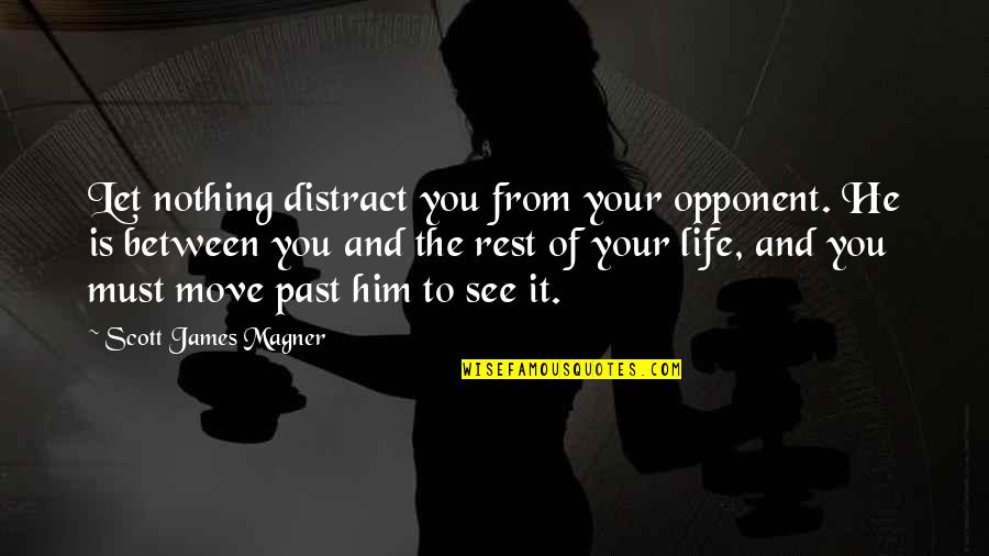 To Move On In Life Quotes By Scott James Magner: Let nothing distract you from your opponent. He