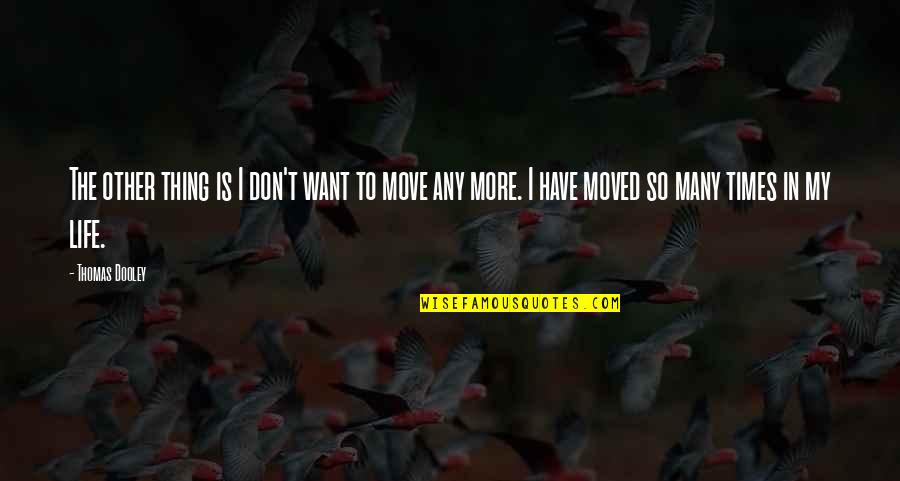 To Move On In Life Quotes By Thomas Dooley: The other thing is I don't want to