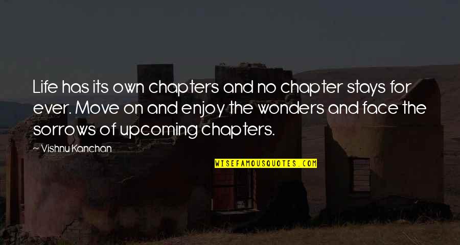 To Move On In Life Quotes By Vishnu Kanchan: Life has its own chapters and no chapter