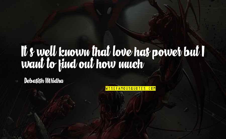 To Much Knowledge Quotes By Debasish Mridha: It's well known that love has power but