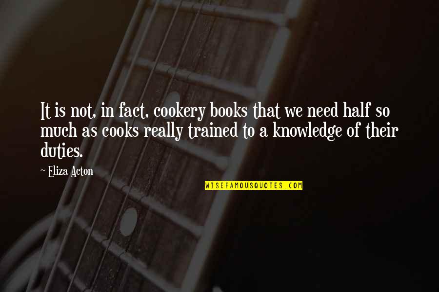 To Much Knowledge Quotes By Eliza Acton: It is not, in fact, cookery books that