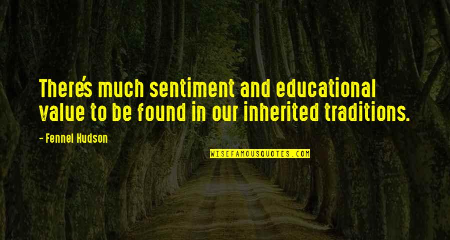 To Much Knowledge Quotes By Fennel Hudson: There's much sentiment and educational value to be