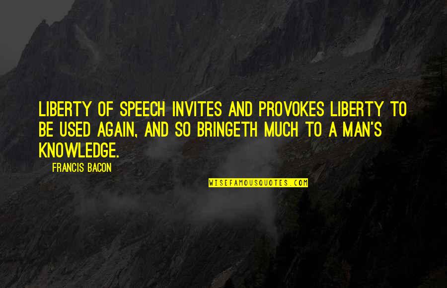 To Much Knowledge Quotes By Francis Bacon: Liberty of speech invites and provokes liberty to