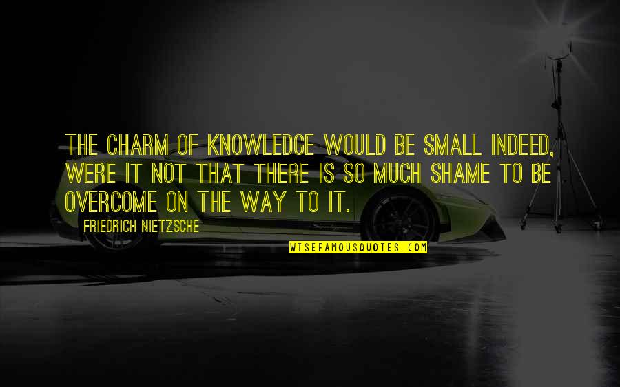 To Much Knowledge Quotes By Friedrich Nietzsche: The charm of knowledge would be small indeed,