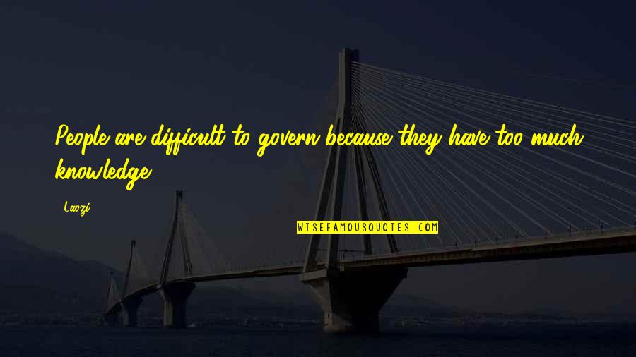 To Much Knowledge Quotes By Laozi: People are difficult to govern because they have