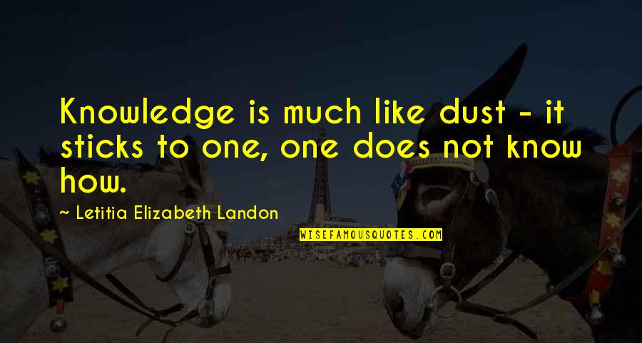 To Much Knowledge Quotes By Letitia Elizabeth Landon: Knowledge is much like dust - it sticks