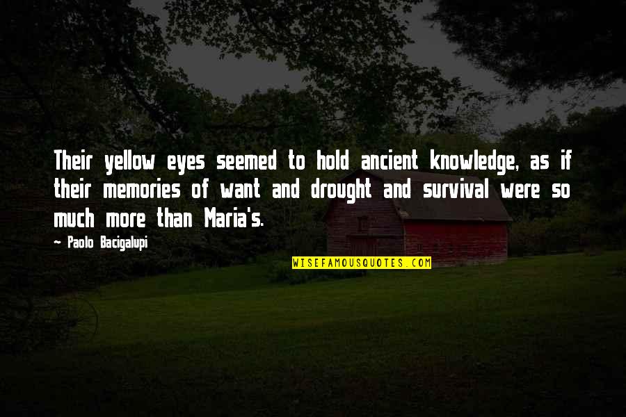 To Much Knowledge Quotes By Paolo Bacigalupi: Their yellow eyes seemed to hold ancient knowledge,