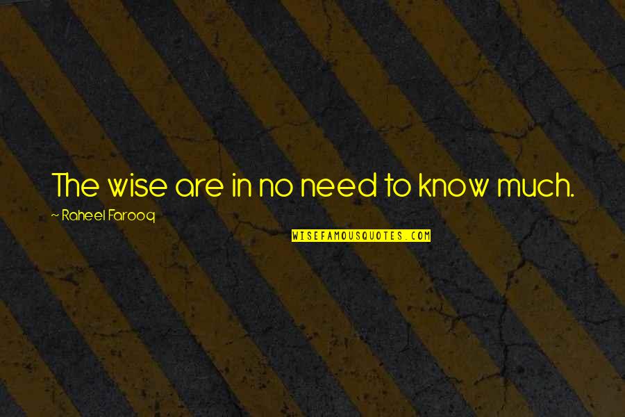 To Much Knowledge Quotes By Raheel Farooq: The wise are in no need to know