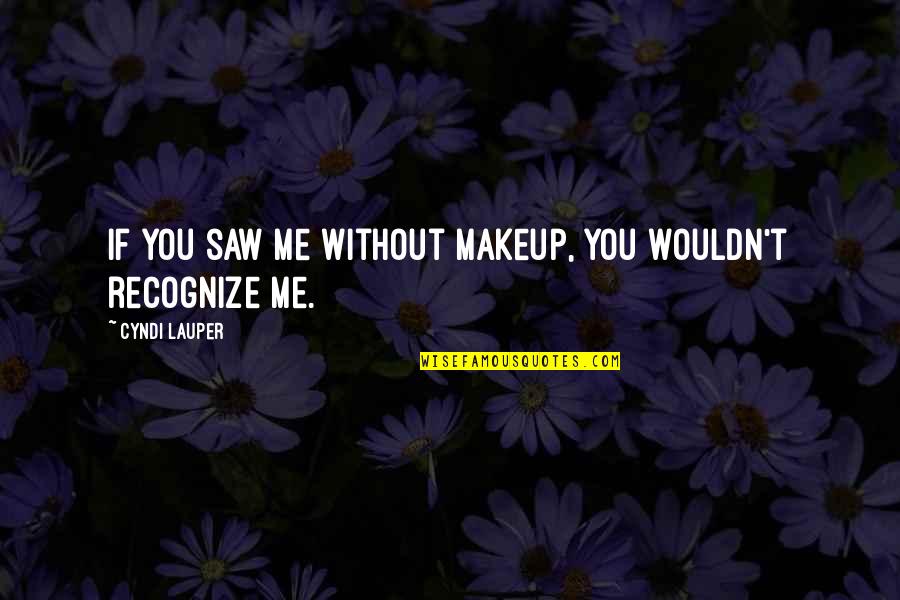 To Much Makeup Quotes By Cyndi Lauper: If you saw me without makeup, you wouldn't