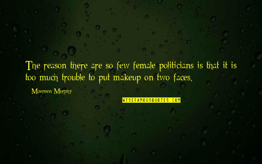 To Much Makeup Quotes By Maureen Murphy: The reason there are so few female politicians