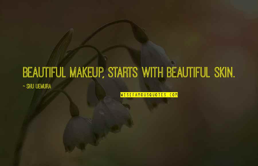 To Much Makeup Quotes By Shu Uemura: Beautiful makeup, starts with beautiful skin.