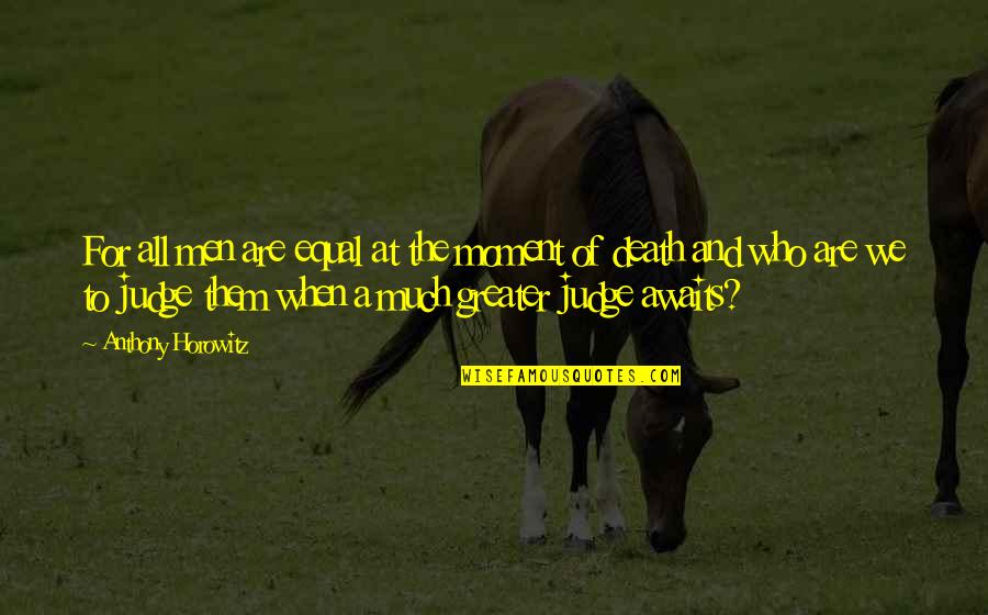 To Much Quotes By Anthony Horowitz: For all men are equal at the moment