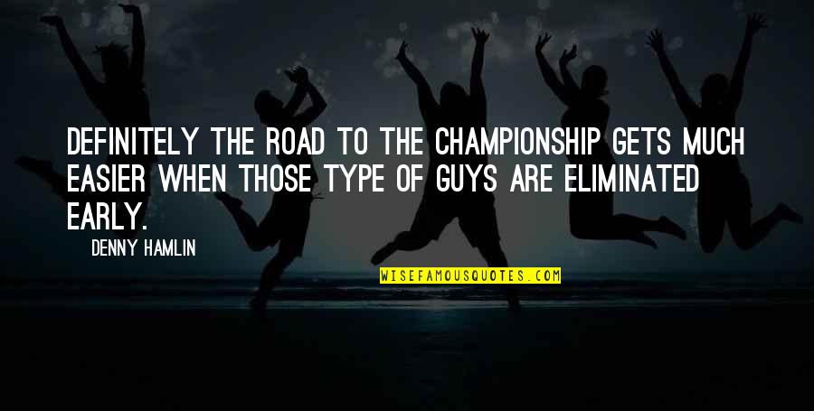 To Much Quotes By Denny Hamlin: Definitely the road to the championship gets much