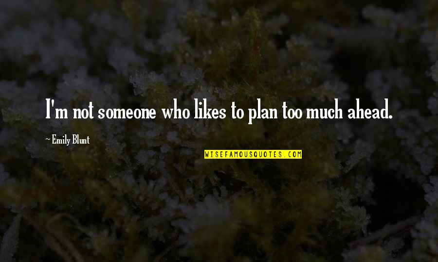 To Much Quotes By Emily Blunt: I'm not someone who likes to plan too To Much Quotes By Emily Blunt: I'm not someone who likes to plan too