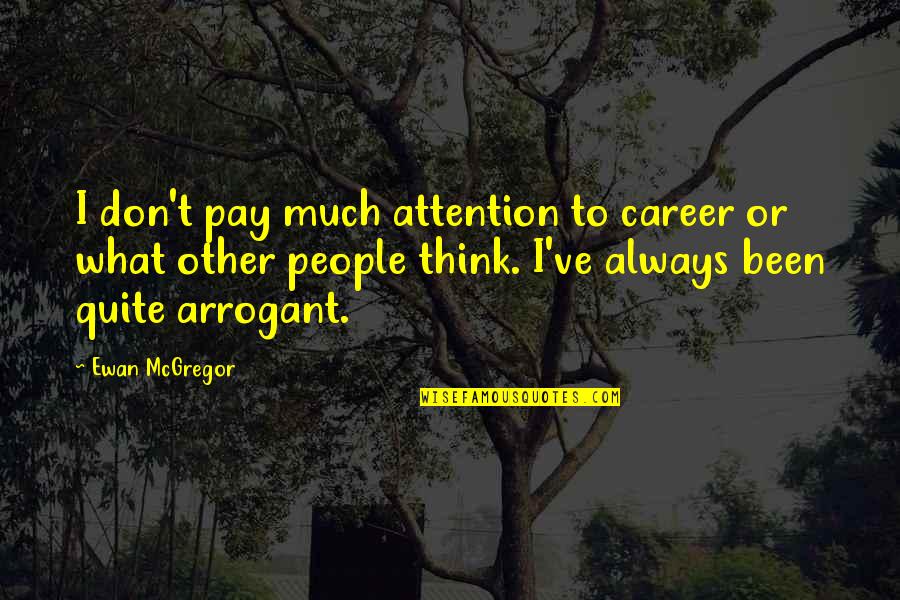 To Much Quotes By Ewan McGregor: I don't pay much attention to career or To Much Quotes By Ewan McGregor: I don't pay much attention to career or