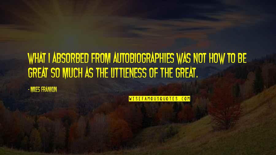 To Much Quotes By Miles Franklin: What I absorbed from autobiographies was not how To Much Quotes By Miles Franklin: What I absorbed from autobiographies was not how