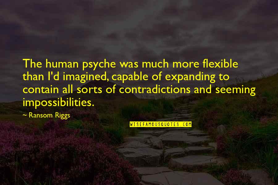 To Much Quotes By Ransom Riggs: The human psyche was much more flexible than To Much Quotes By Ransom Riggs: The human psyche was much more flexible than