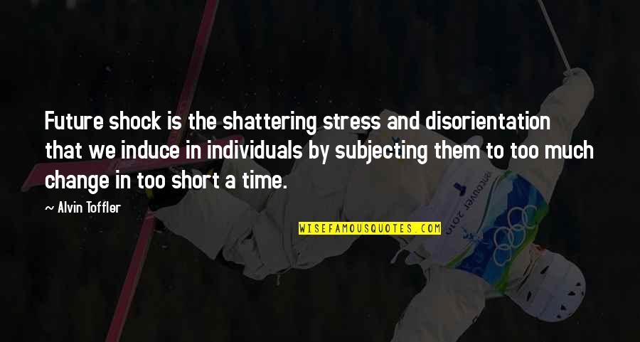To Much Stress Quotes By Alvin Toffler: Future shock is the shattering stress and disorientation