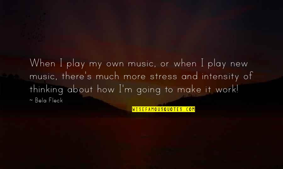 To Much Stress Quotes By Bela Fleck: When I play my own music, or when