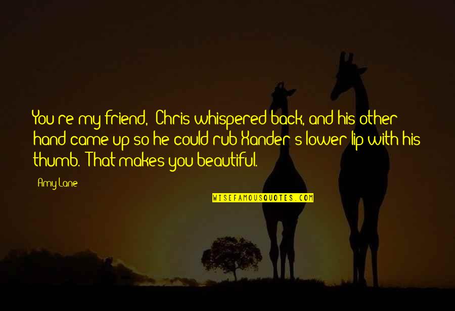 To My Beautiful Friend Quotes By Amy Lane: You're my friend," Chris whispered back, and his