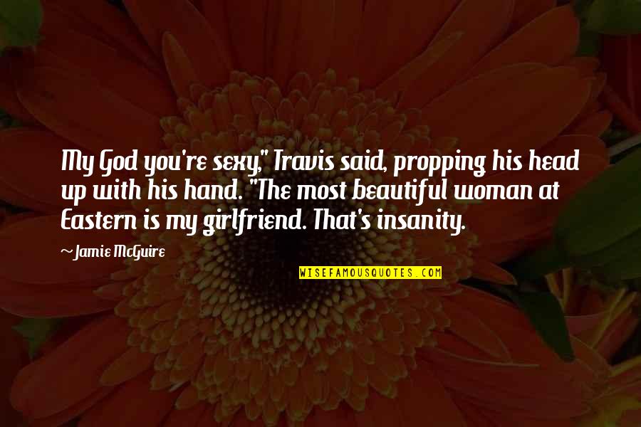 To My Beautiful Girlfriend Quotes By Jamie McGuire: My God you're sexy," Travis said, propping his To My Beautiful Girlfriend Quotes By Jamie McGuire: My God you're sexy," Travis said, propping his