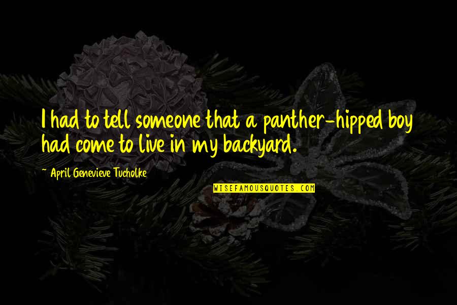 To My Boy Quotes By April Genevieve Tucholke: I had to tell someone that a panther-hipped