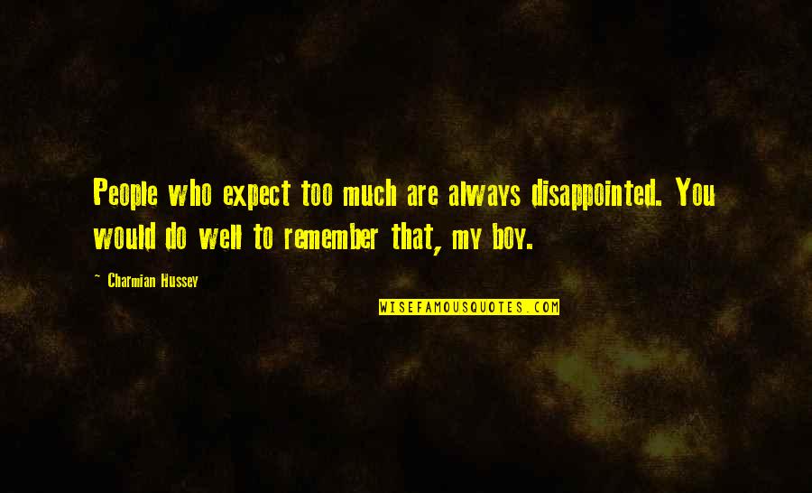 To My Boy Quotes By Charmian Hussey: People who expect too much are always disappointed.