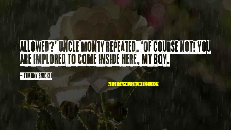 To My Boy Quotes By Lemony Snicket: Allowed?' Uncle Monty repeated. 'Of course not! You