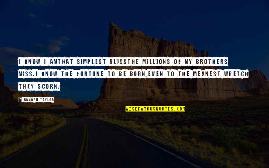 To My Brothers Quotes By Bayard Taylor: I know I amthat simplest blissThe millions of